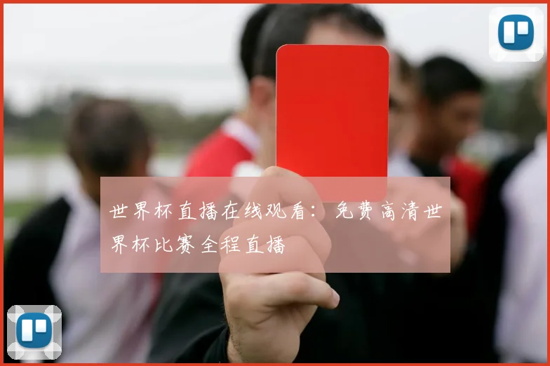 世界杯直播在线观看：免费高清世界杯比赛全程直播